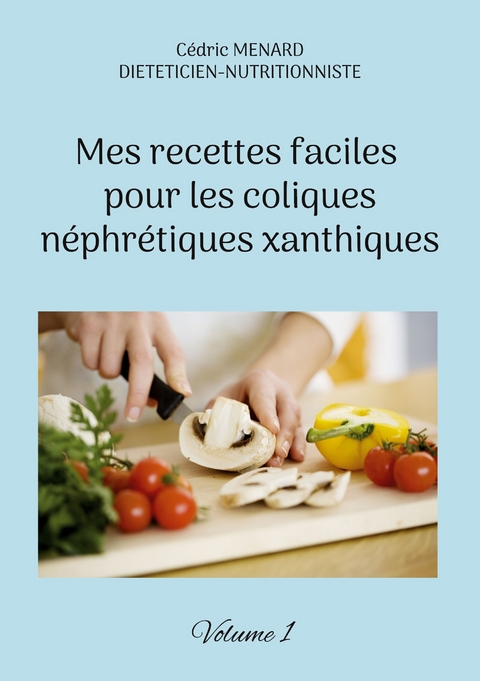 Mes recettes faciles pour les coliques n&eacute;phr&eacute;tiques xanthiques. - C&eacute;dric Menard