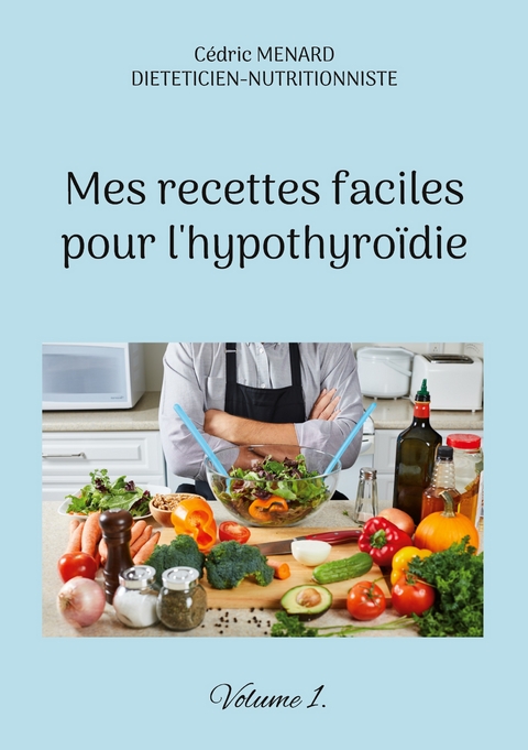 Mes recettes faciles pour l'hypothyro&iuml;die. - C&eacute;dric Menard