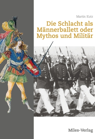 Die Schlacht als Männerballett oder Mythos und Militär
