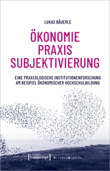 &Ouml;konomie &ndash; Praxis &ndash; Subjektivierung - Lukas B&auml;uerle