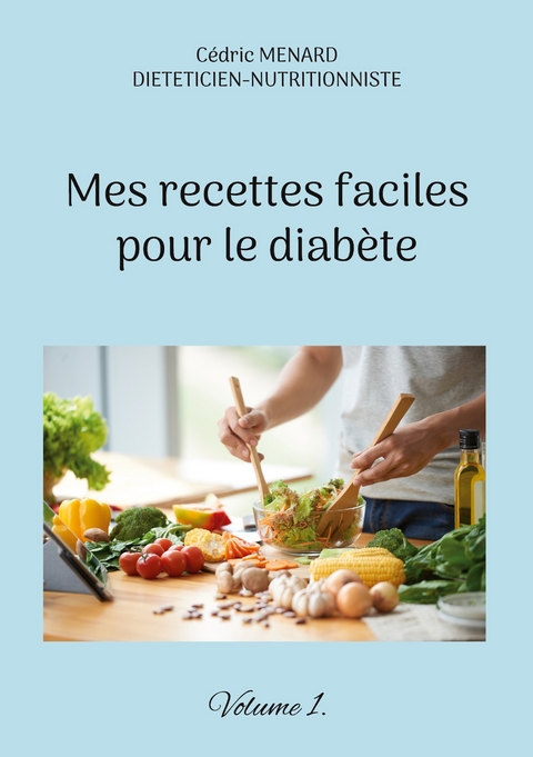 Mes recettes faciles pour le diab&egrave;te. - C&eacute;dric Menard