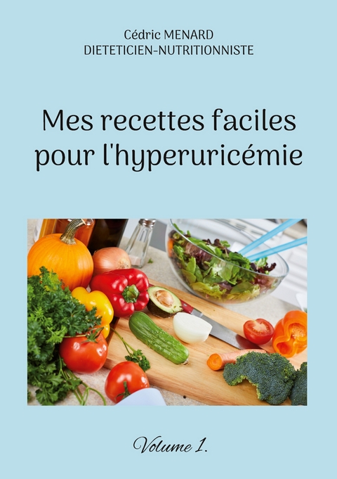 Mes recettes faciles pour l'hyperuric&eacute;mie. - C&eacute;dric Menard