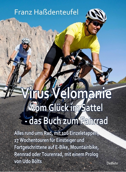 Virus Velomanie - Vom Gl&uuml;ck im Sattel - das Buch zum Fahrrad - Alles rund ums Rad, mit 126 Einzeletappen, 17 Wochentouren f&uuml;r Einsteiger und Fortgeschrittene auf E-Bike, Mountainbike, Rennrad oder Tourenrad, mit einem Prologvon Udo B&ouml;lts - Franz Ha&szlig;denteufel