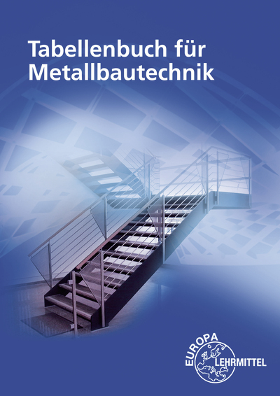 Tabellenbuch für Metallbautechnik - Michael Fehrmann, Stephanie Hierl, Eckhard Ignatowitz, Dagmar Köhler, Gerhard Lämmlin, Esther Lang, Hans-Joachim Pahl, Armin Steinmüller, Alfred Weingartner