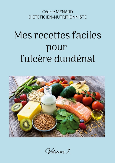 Mes recettes faciles pour l'ulc&egrave;re duod&eacute;nal. - C&eacute;dric Menard