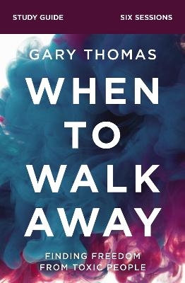 When to Walk Away Bible Study Guide - Gary Thomas