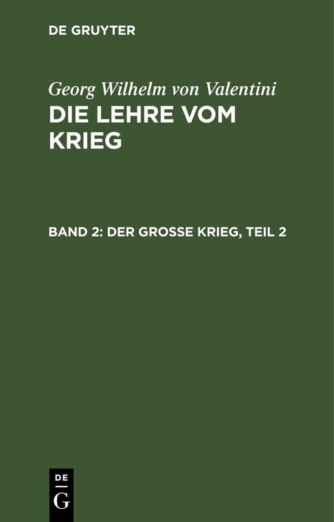 Georg Wilhelm von Valentini: Die Lehre vom Krieg / Der gro&szlig;e Krieg, Teil 2 - Georg Wilhelm Von Valentini