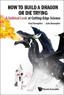How To Build A Dragon Or Die Trying: A Satirical Look At Cutting-edge Science - Paul Knoepfler, Julie Knoepfler