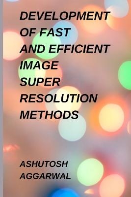 Development of Fast and Efficient Image Super Resolution Methods