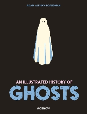 An Illustrated History of Ghosts - Adam Allsuch Boardman