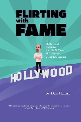 Flirting with Fame - A Hollywood Publicist Recalls 50 Years of Celebrity Close Encounters (color version) - Dan Harary