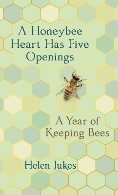 A Honeybee Heart Has Five Openings - Helen Jukes