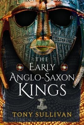 The Early Anglo-Saxon Kings - Tony Sullivan