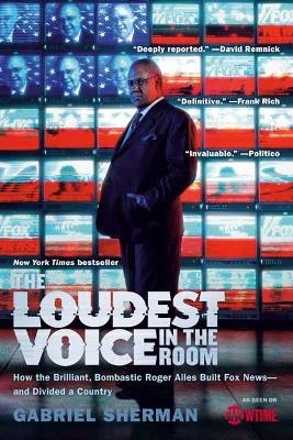 The Loudest Voice in the Room - Gabriel Sherman