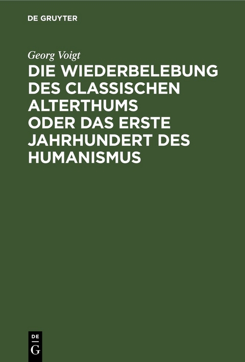 Die Wiederbelebung des classischen Alterthums oder das erste Jahrhundert des Humanismus - Georg Voigt