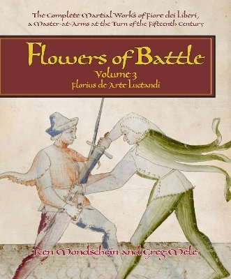 Flowers of Battle The Complete Martial Works of Fiore dei Liberi Vol III - Ken Mondschein, Gregory D. Mele