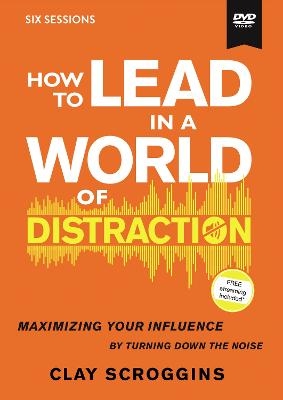 How to Lead in a World of Distraction Video Study - Clay Scroggins