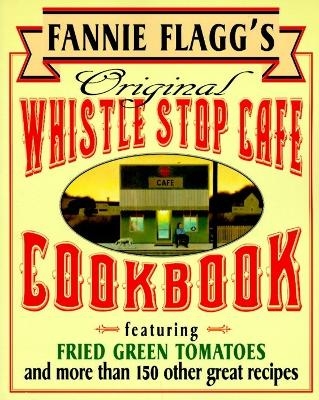 Fannie Flagg's Original Whistle Stop Cafe Cookbook - Fannie Flagg