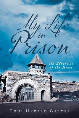 My Life in Prison - Toni Ukkerd Carter