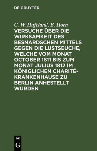 Versuche über die Wirksamkeit des Besnardschen Mittels gegen die Lustseuche, welche vom Monat October 1811 bis zum Monat Julius 1812 im Königlichen Charité-Krankenhause zu Berlin anhestellt wurden