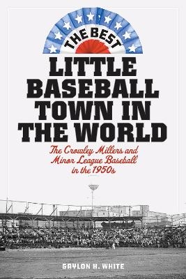 The Best Little Baseball Town in the World - Gaylon H. White