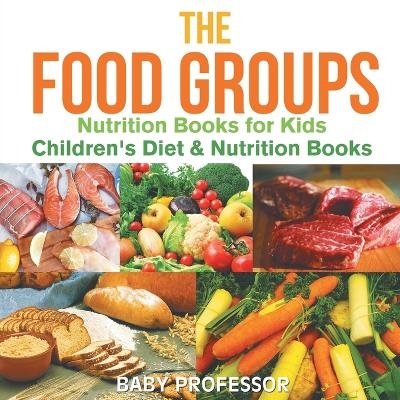 The Food Groups - Nutrition Books for Kids Children's Diet & Nutrition Books -  Baby Professor