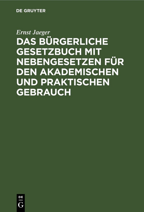 Das B&uuml;rgerliche Gesetzbuch mit Nebengesetzen f&uuml;r den akademischen und praktischen Gebrauch - Ernst Jaeger