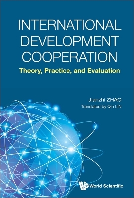 International Development Cooperation: Theory, Practice, And Evaluation - Jianzhi Zhao