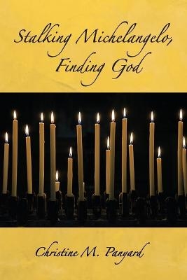 Stalking Michelangelo, Finding God - Christine M Panyard