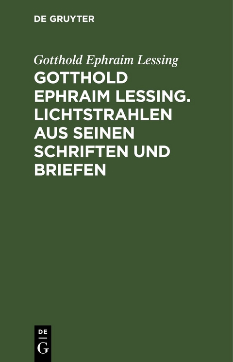 Gotthold Ephraim Lessing. Lichtstrahlen aus seinen Schriften und Briefen - Gotthold Ephraim Lessing