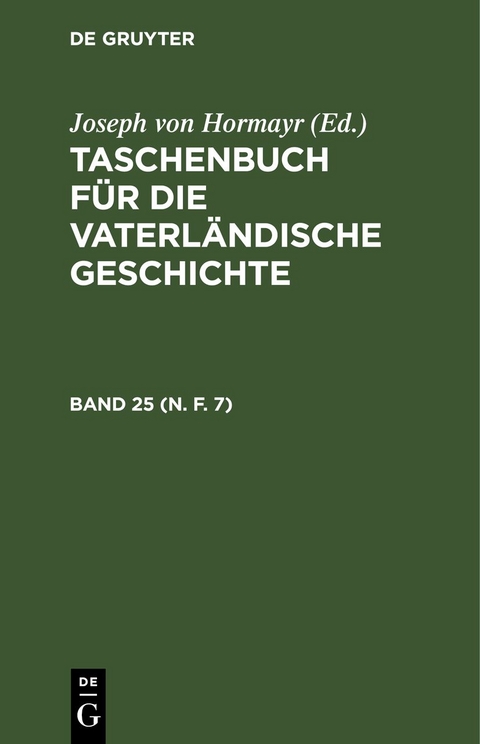 Taschenbuch f&uuml;r die vaterl&auml;ndische Geschichte / Taschenbuch f&uuml;r die vaterl&auml;ndische Geschichte. Band 25 (N. F. 7) - 