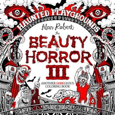 The Beauty of Horror 3: Haunted Playgrounds Coloring Book - Alan Robert
