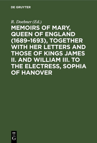 Memoirs of Mary, Queen of England (1689–1693), Together with her Letters and those of Kings James II. and William III. to the Electress, Sophia of Hanover