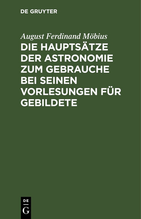 Die Haupts&auml;tze der Astronomie zum Gebrauche bei seinen Vorlesungen f&uuml;r Gebildete - August Ferdinand M&ouml;bius