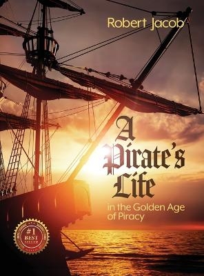A Pirate's Life in the Golden Age of Piracy - Robert Jacob