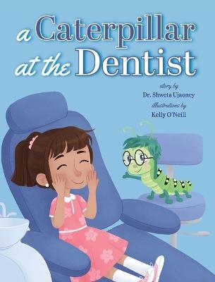A Caterpillar at the Dentist - Shweta Ujaoney, Kelly O'Neill