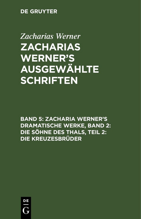 Zacharias Werner: Zacharias Werner&rsquo;s ausgew&auml;hlte Schriften / Zacharia Werner&rsquo;s dramatische Werke, Band 2: Die S&ouml;hne des Thals, Teil 2: Die Kreuzesbr&uuml;der - Zacharias Werner