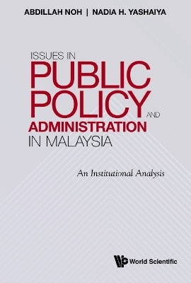 Issues In Public Policy And Administration In Malaysia: An Institutional Analysis - Abdillah Noh, Nadia H Yashaiya