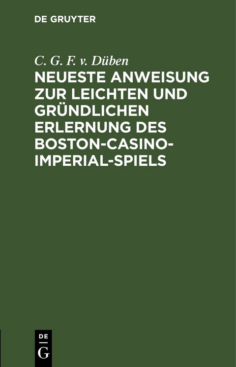 Neueste Anweisung zur leichten und gr&uuml;ndlichen Erlernung des Boston-Casino- Imperial-Spiels - C. G. F. v. D&uuml;ben