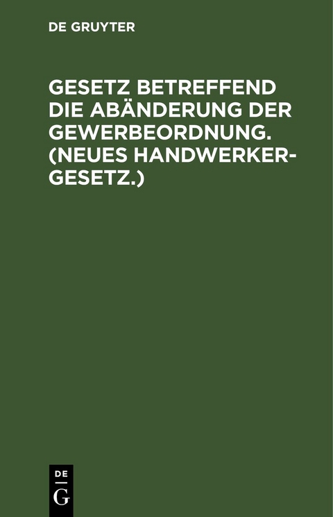 Gesetz betreffend die Ab&auml;nderung der Gewerbeordnung. (Neues Handwerkergesetz.)