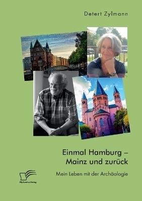 Einmal Hamburg - Mainz und zur&Atilde;&frac14;ck. Mein Leben mit der Arch&Atilde;&curren;ologie - Detert Zylmann