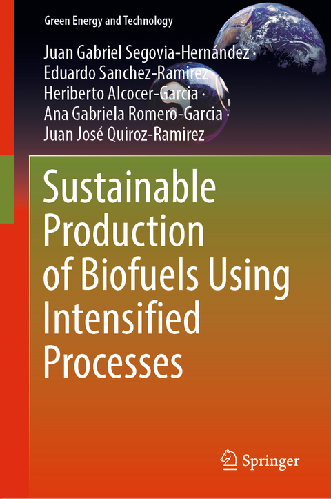 Sustainable Production of Biofuels Using Intensified Processes - Juan Gabriel Segovia-Hern&aacute;ndez, Eduardo Sanchez-Ramirez, Heriberto Alcocer-Garcia, Ana Gabriela Romero-Garcia, Juan Jos&eacute; Quiroz-Ramirez