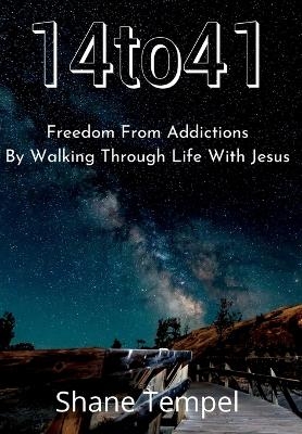 14to41 Freedom From Addictions By Walking Through Life With Jesus - Shane Tempel