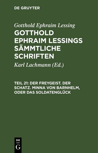 Gotthold Ephraim Lessing: Gotthold Ephraim Lessings Sämmtliche Schriften / Der Freygeist. Der Schatz. Minna von Barnhelm, oder das Soldatenglück