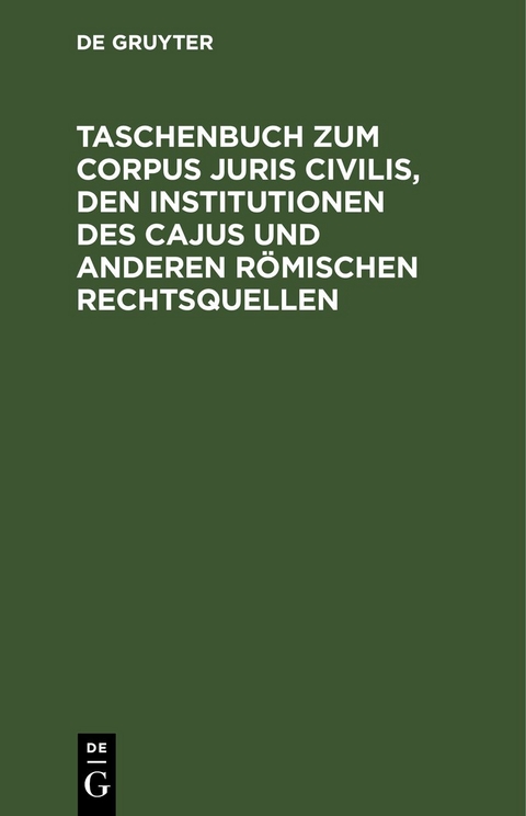 Taschenbuch zum Corpus juris civilis, den Institutionen des Cajus und anderen r&ouml;mischen Rechtsquellen