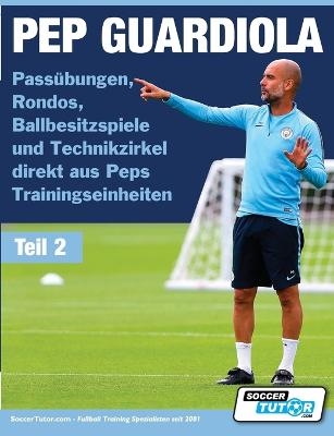 PEP GUARDIOLA - Pass&uuml;bungen, Rondos, Ballbesitzspiele und Technikzirkel direkt aus Peps Trainingseinheiten -  Soccertutor Com