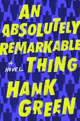 An Absolutely Remarkable Thing - Hank Green