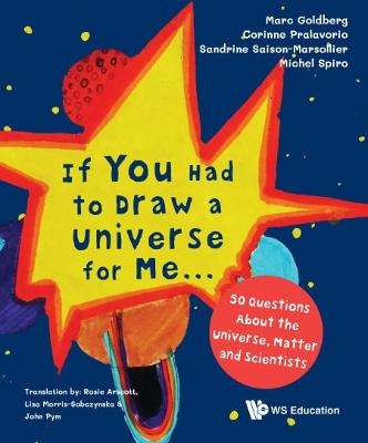 If You Had To Draw A Universe For Me... : 50 Questions About The Universe, Matter And Scientists - Marc Goldberg, Corinne Pralavorio, Sandrine Saison-marsollier, Michel Spiro