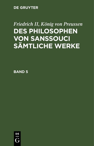 Friedrich II, König von Preussen: Des Philosophen von Sanssouci sämtliche Werke / Friedrich II, König von Preussen: Des Philosophen von Sanssouci sämtliche Werke. Band 5