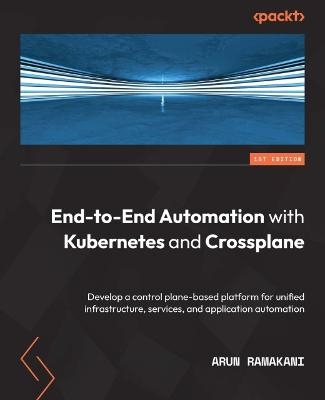 End-to-End Automation with Kubernetes and Crossplane - Arun Ramakani
